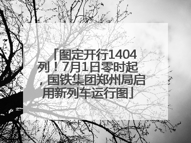 图定开行1404列！7月1日零时起，国铁集团郑州局启用新列车运行图