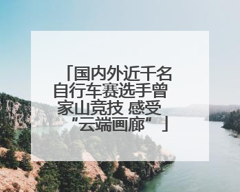 国内外近千名自行车赛选手曾家山竞技 感受“云端画廊”
