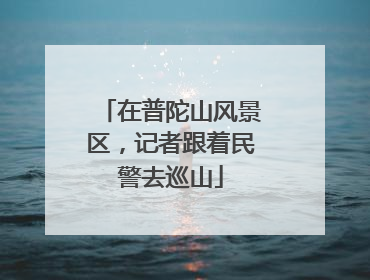 在普陀山风景区，记者跟着民警去巡山