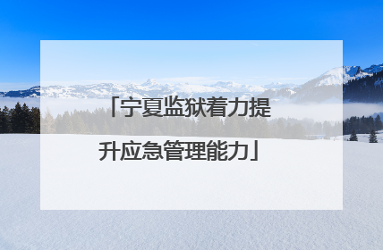 宁夏监狱着力提升应急管理能力