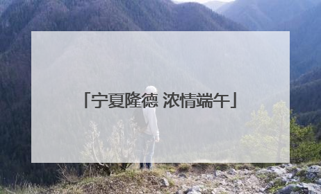 宁夏隆德 浓情端午