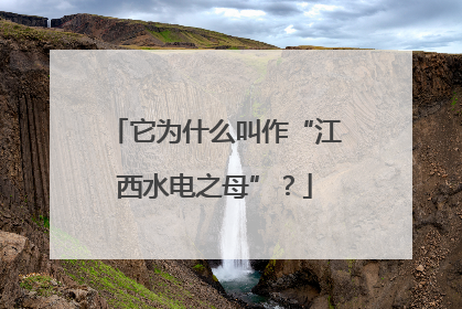 它为什么叫作“江西水电之母”？