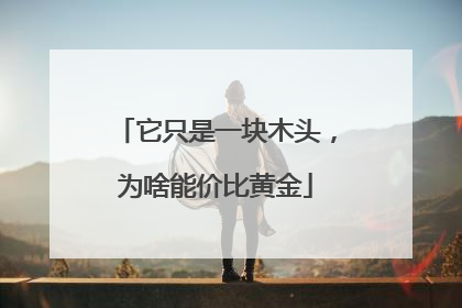 它只是一块木头，为啥能价比黄金