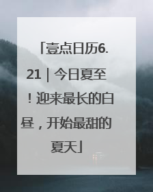 壹点日历6.21｜今日夏至！迎来最长的白昼，开始最甜的夏天