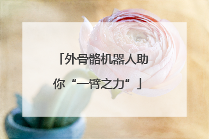 外骨骼机器人助你“一臂之力”