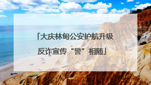 大庆林甸公安护航升级 反诈宣传“警”相随
