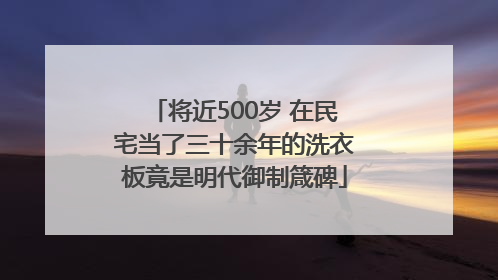将近500岁 在民宅当了三十余年的洗衣板竟是明代御制箴碑