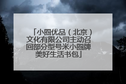 小圈优品（北京）文化有限公司主动召回部分型号米小圈牌美好生活书包