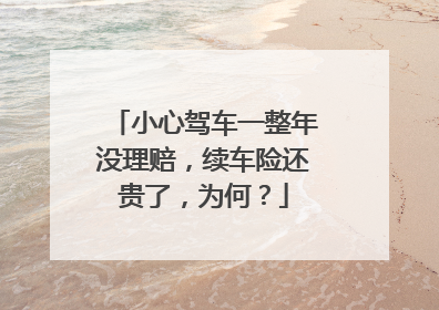 小心驾车一整年没理赔，续车险还贵了，为何？