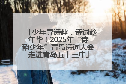 少年寻诗趣，诗词趁年华！2025年“诗韵少年”青岛诗词大会走进青岛五十三中