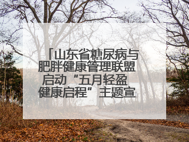 山东省糖尿病与肥胖健康管理联盟启动“五月轻盈 健康启程”主题宣传月活动