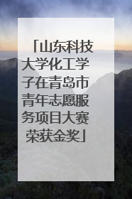山东科技大学化工学子在青岛市青年志愿服务项目大赛荣获金奖