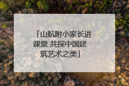山航附小家长进课堂 共探中国建筑艺术之美