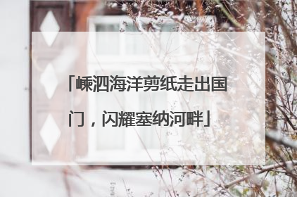 嵊泗海洋剪纸走出国门，闪耀塞纳河畔