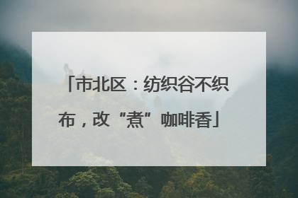 市北区：纺织谷不织布，改“煮”咖啡香