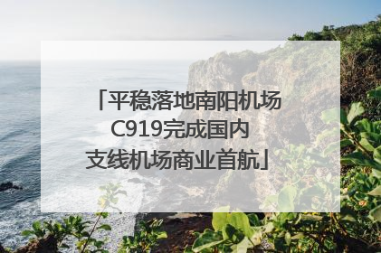 平稳落地南阳机场 C919完成国内支线机场商业首航
