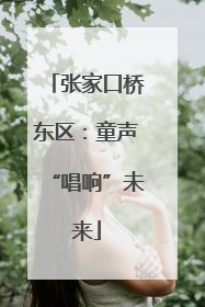 张家口桥东区：童声“唱响”未来