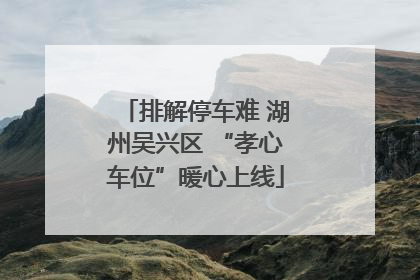 排解停车难 湖州吴兴区 “孝心车位”暖心上线