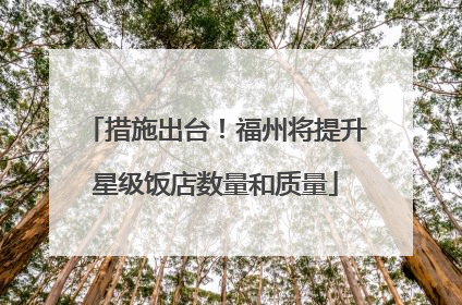 措施出台！福州将提升星级饭店数量和质量