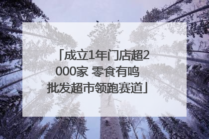 成立1年门店超2000家 零食有鸣批发超市领跑赛道