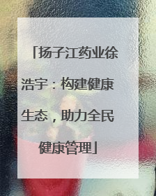 扬子江药业徐浩宇：构建健康生态，助力全民健康管理