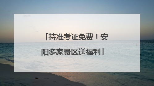 持准考证免费！安阳多家景区送福利