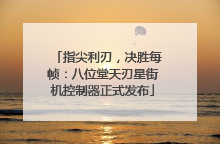指尖利刃，决胜每帧：八位堂天刃星街机控制器正式发布