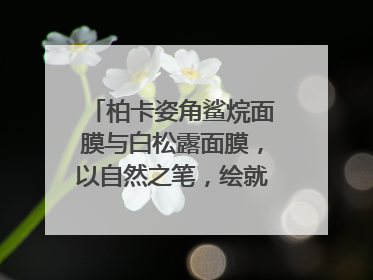 柏卡姿角鲨烷面膜与白松露面膜，以自然之笔，绘就肌肤焕变华章