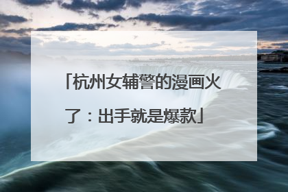 杭州女辅警的漫画火了：出手就是爆款
