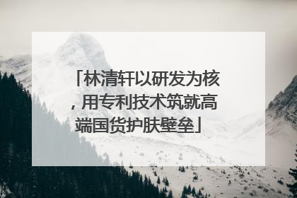 林清轩以研发为核，用专利技术筑就高端国货护肤壁垒