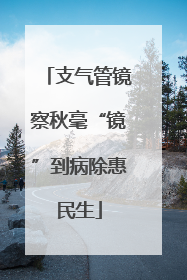 支气管镜察秋毫“镜”到病除惠民生