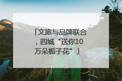 文旅与品牌联合，四城“送你10万朵栀子花”