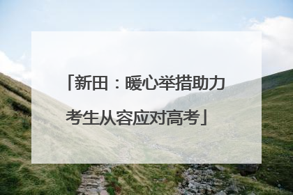 新田：暖心举措助力考生从容应对高考