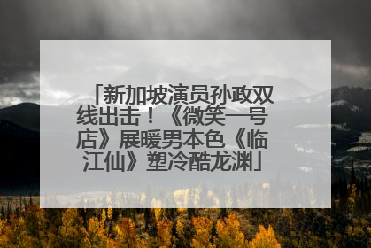 新加坡演员孙政双线出击！《微笑一号店》展暖男本色《临江仙》塑冷酷龙渊