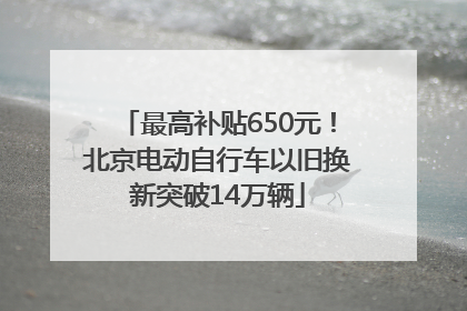 最高补贴650元！北京电动自行车以旧换新突破14万辆