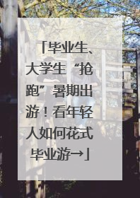 毕业生、大学生“抢跑”暑期出游！看年轻人如何花式毕业游→
