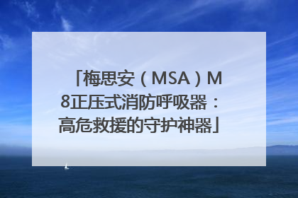 梅思安（MSA）M8正压式消防呼吸器：高危救援的守护神器