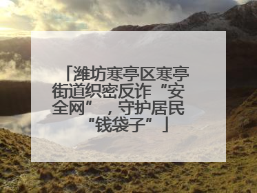 潍坊寒亭区寒亭街道织密反诈“安全网”，守护居民“钱袋子”
