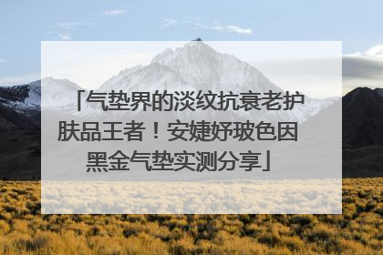 气垫界的淡纹抗衰老护肤品王者！安婕妤玻色因黑金气垫实测分享