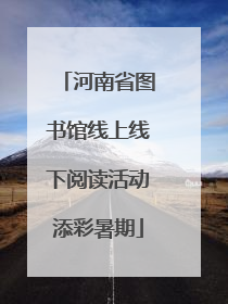 河南省图书馆线上线下阅读活动添彩暑期