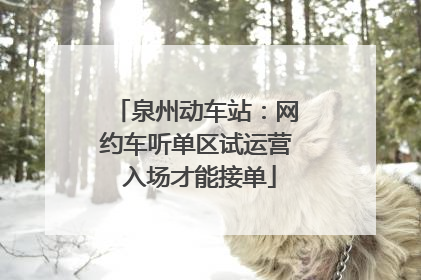 泉州动车站：网约车听单区试运营 入场才能接单