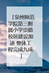 泉州师范学院第三附属小学崇德校区建设加速 整体工程完成九成