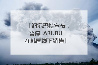 泡泡玛特宣布：暂停LABUBU在韩国线下销售