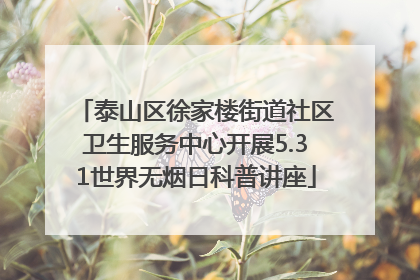 泰山区徐家楼街道社区卫生服务中心开展5.31世界无烟日科普讲座