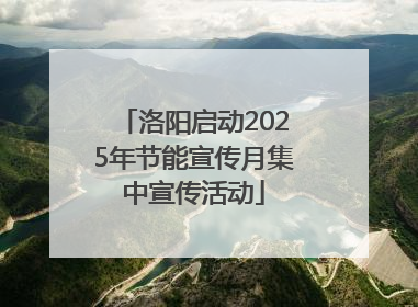 洛阳启动2025年节能宣传月集中宣传活动
