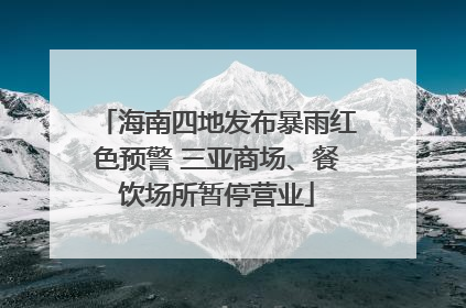 海南四地发布暴雨红色预警 三亚商场、餐饮场所暂停营业