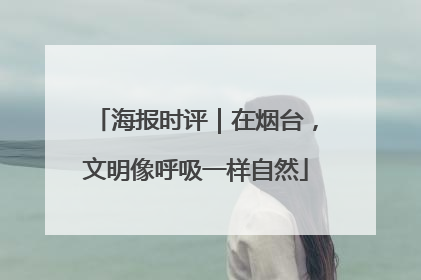 海报时评｜在烟台，文明像呼吸一样自然