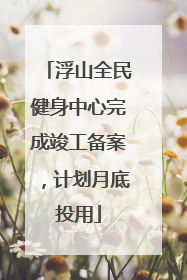 浮山全民健身中心完成竣工备案，计划月底投用