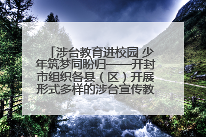 涉台教育进校园 少年筑梦同盼归——开封市组织各县（区）开展形式多样的涉台宣传教育进校园活动
