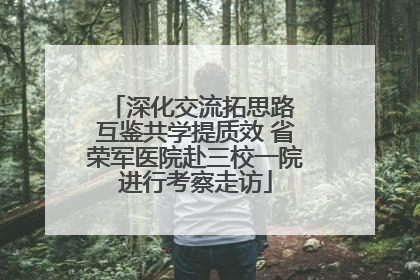 深化交流拓思路 互鉴共学提质效 省荣军医院赴三校一院进行考察走访